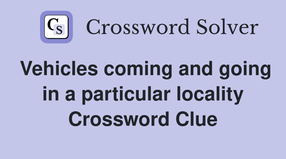 Vehicles coming and going in a particular locality Crossword Clue