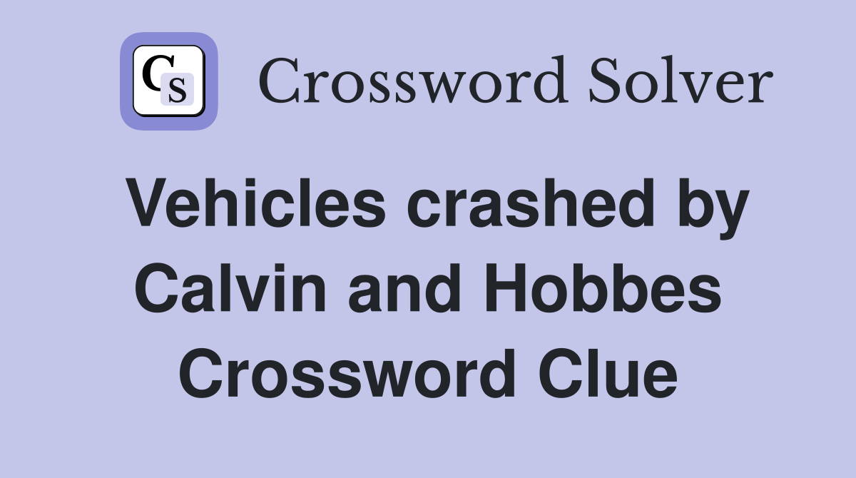 Vehicles crashed by Calvin and Hobbes Crossword Clue
