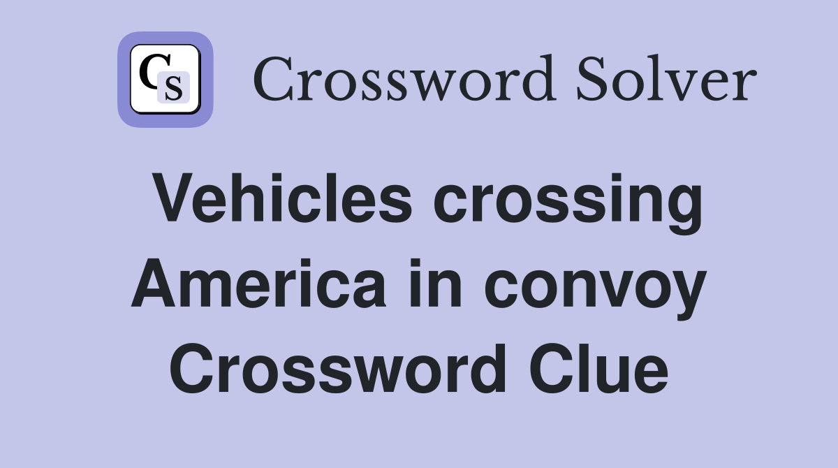 Vehicles crossing America in convoy Crossword Clue