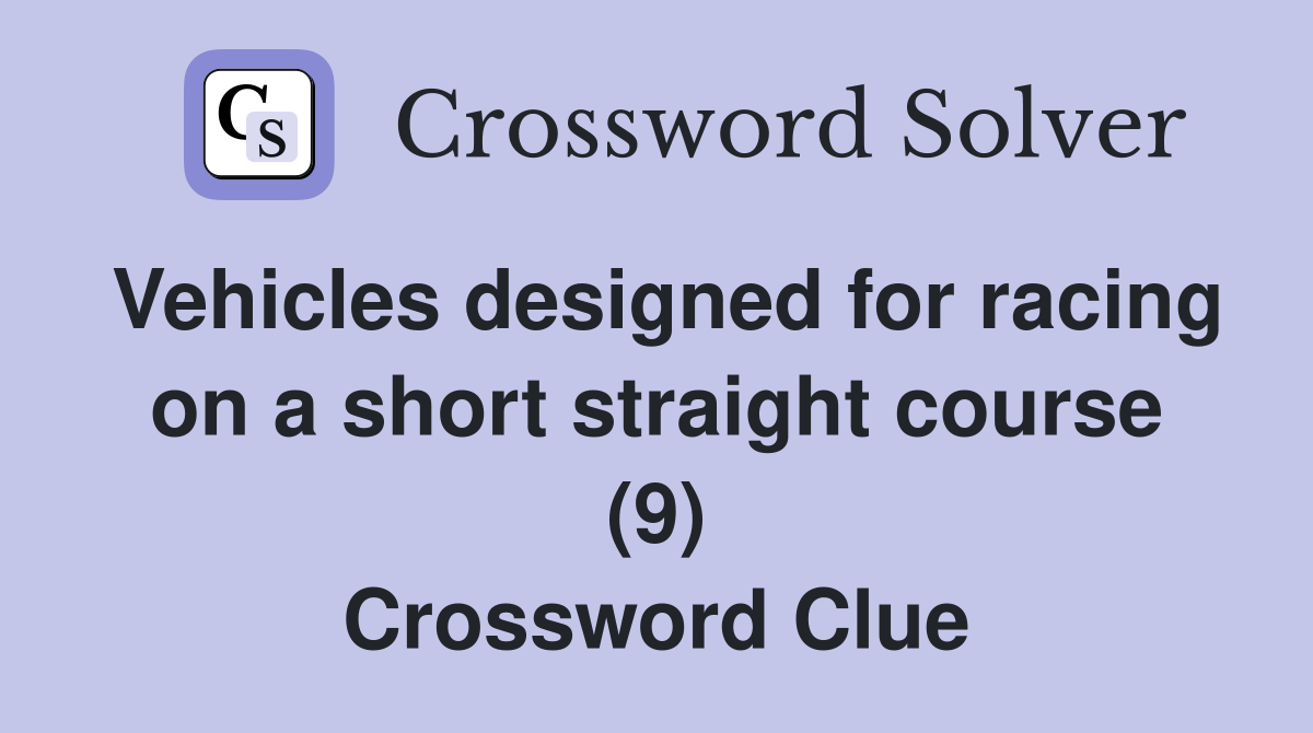 Vehicles designed for racing on a short straight course (9) Crossword Clue