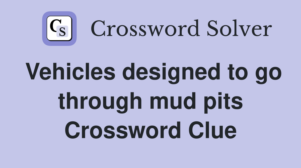 Vehicles designed to go through mud pits Crossword Clue