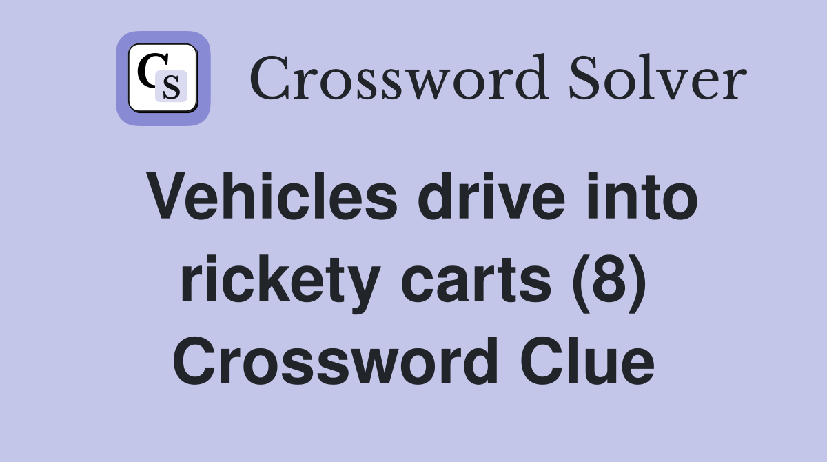 Vehicles drive into rickety carts (8) Crossword Clue