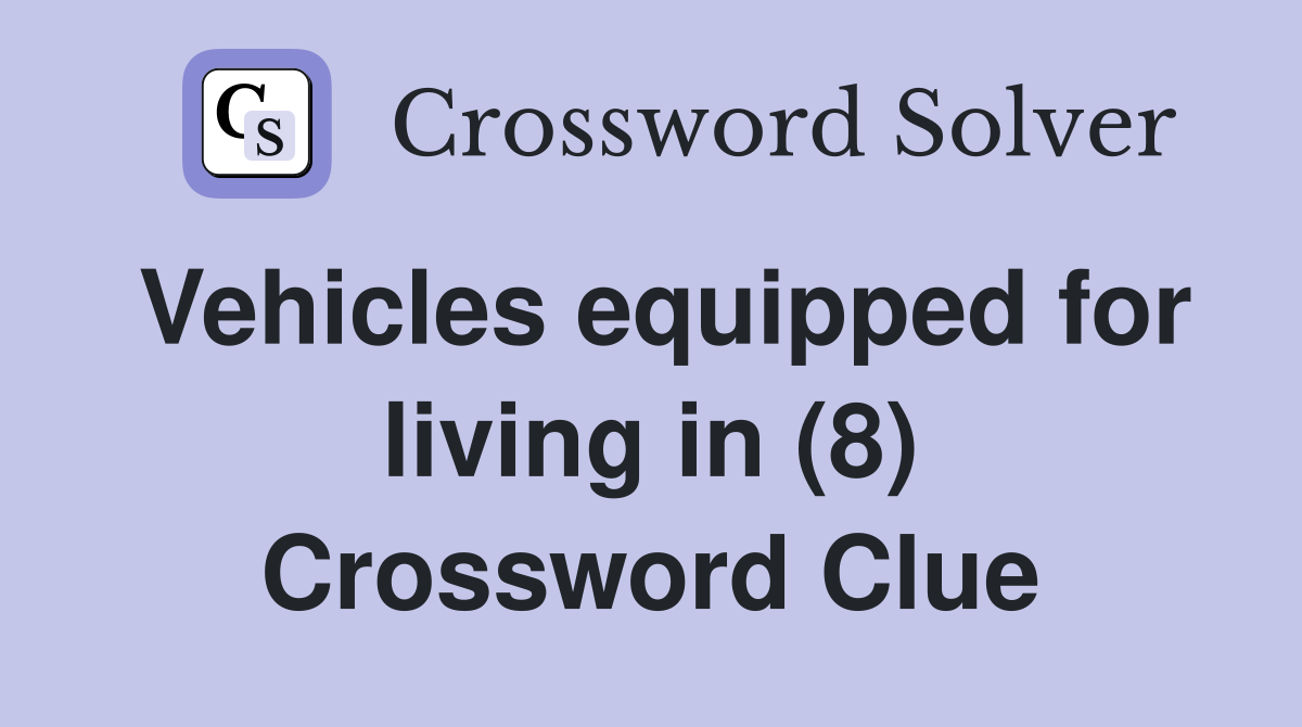 Vehicles equipped for living in (8) Crossword Clue