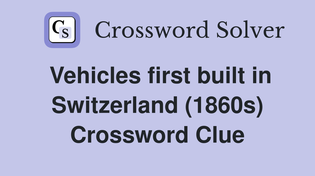Vehicles first built in Switzerland (1860s) Crossword Clue