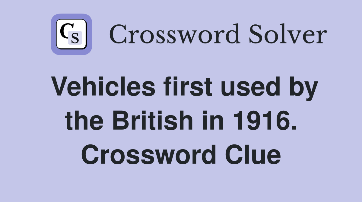 Vehicles first used by the British in 1916. Crossword Clue