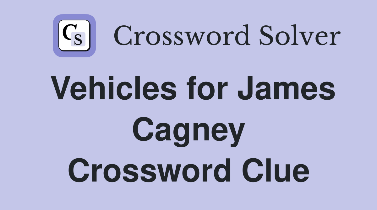 Vehicles for James Cagney Crossword Clue