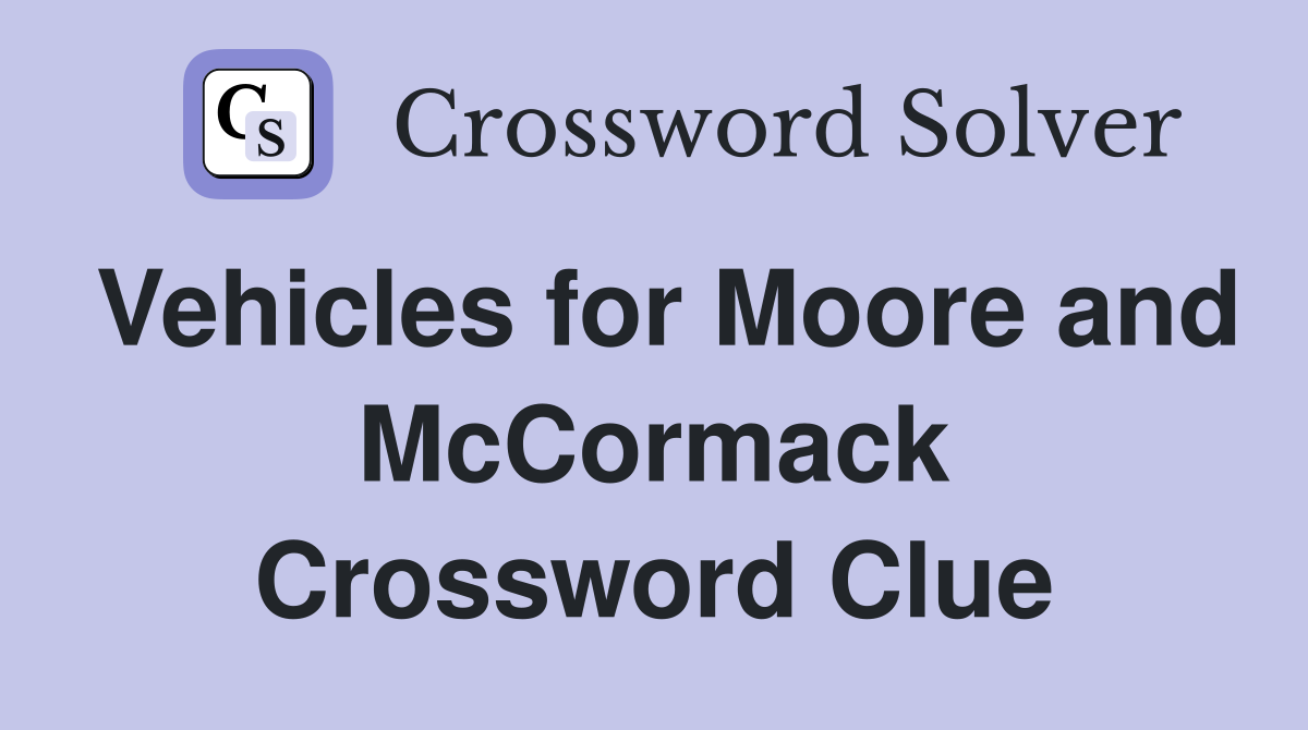 Vehicles for Moore and McCormack Crossword Clue