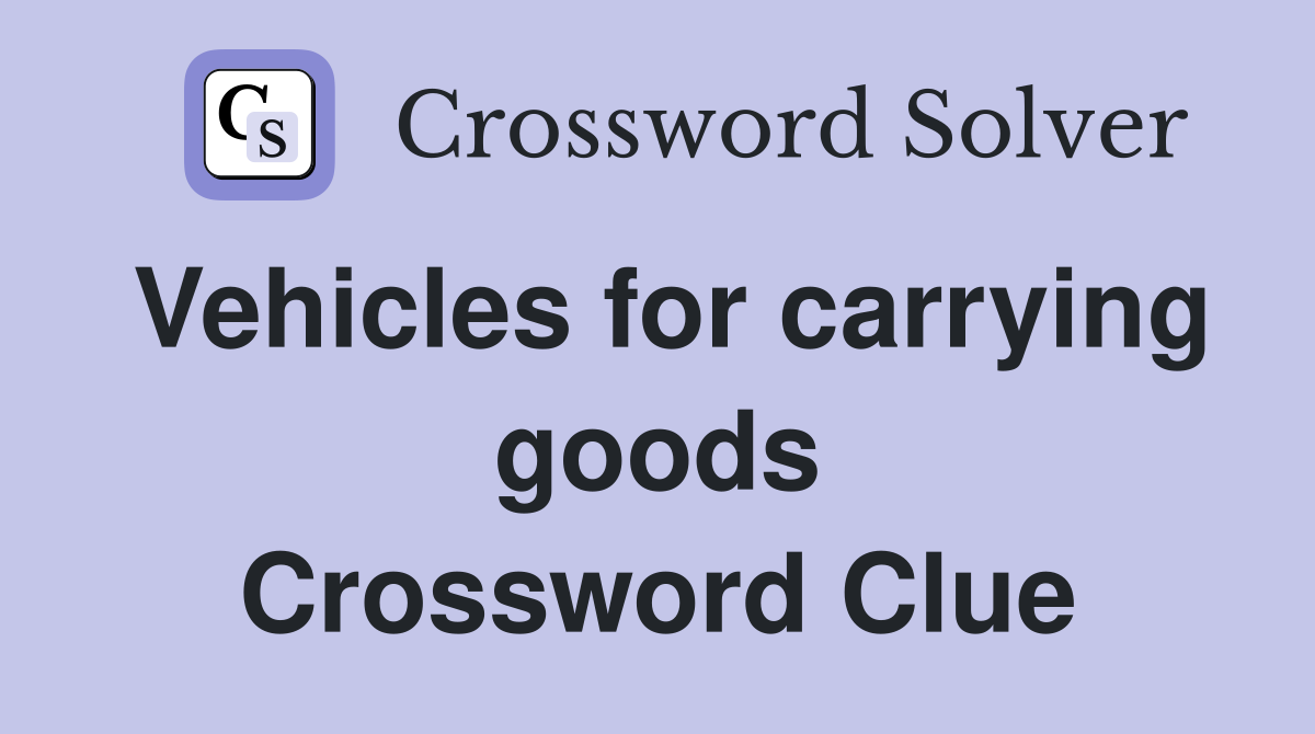 Vehicles for carrying goods Crossword Clue