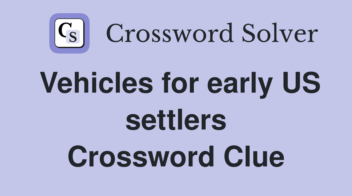 Vehicles for early US settlers Crossword Clue