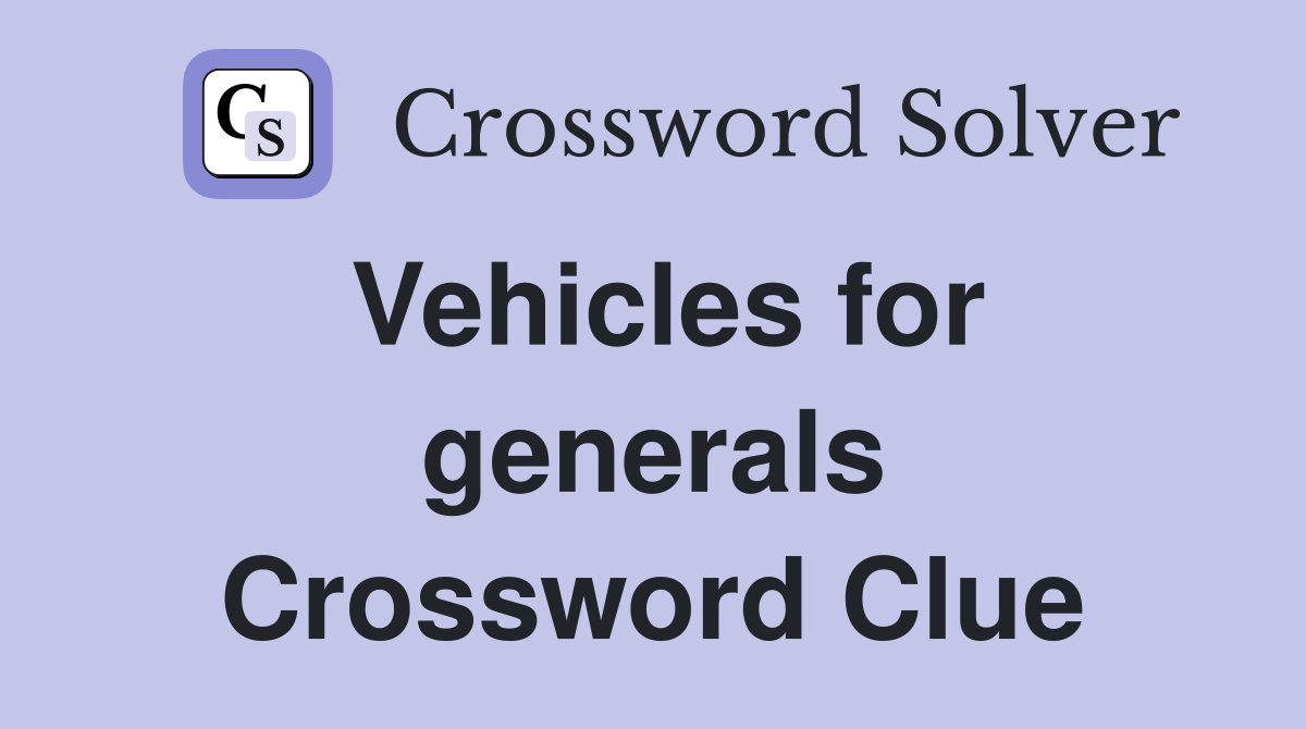 Vehicles for generals Crossword Clue