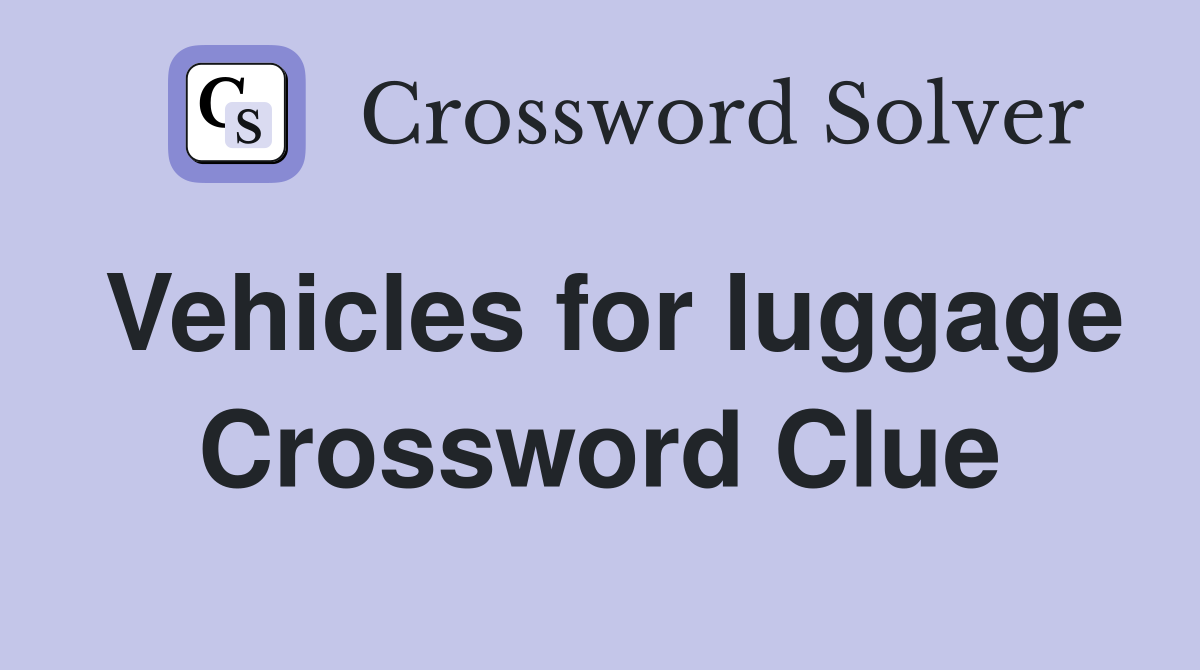 Vehicles for luggage Crossword Clue