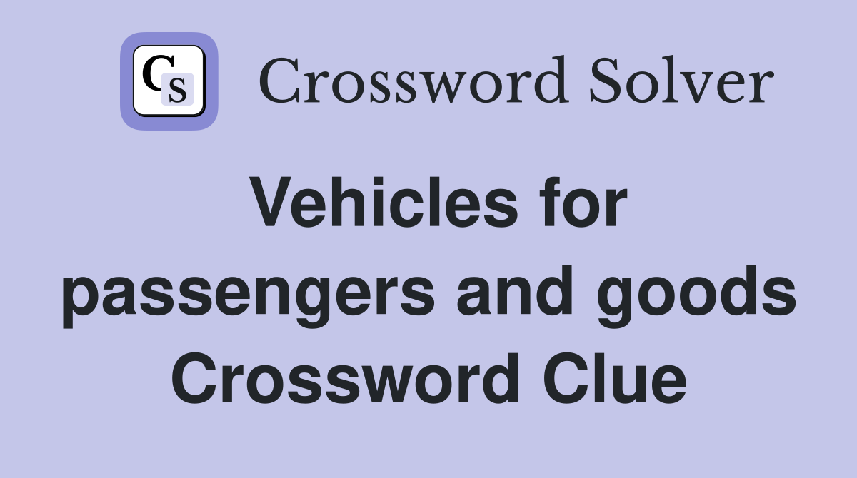Vehicles for passengers and goods Crossword Clue