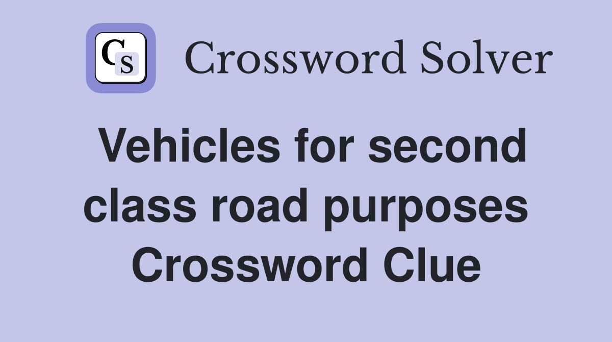 Vehicles for second class road purposes Crossword Clue