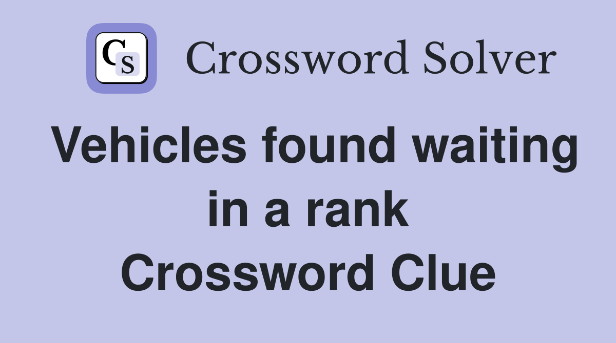 Vehicles found waiting in a rank Crossword Clue
