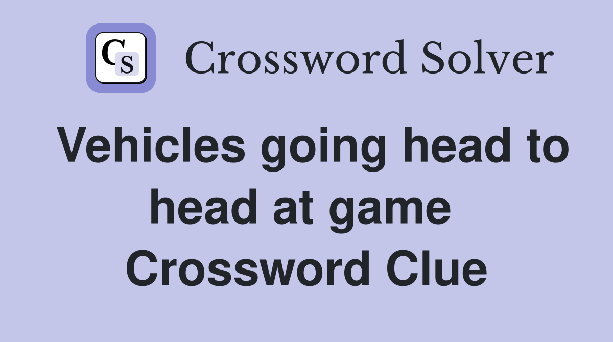 Vehicles going head to head at game  Crossword Clue