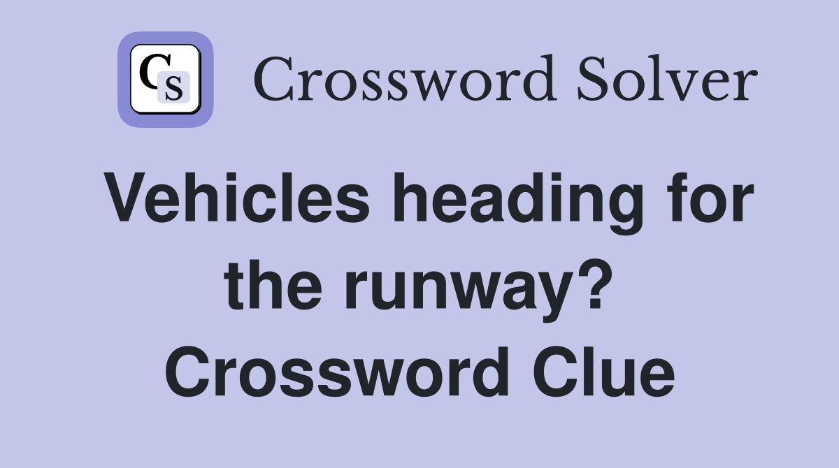 Vehicles heading for the runway? Crossword Clue
