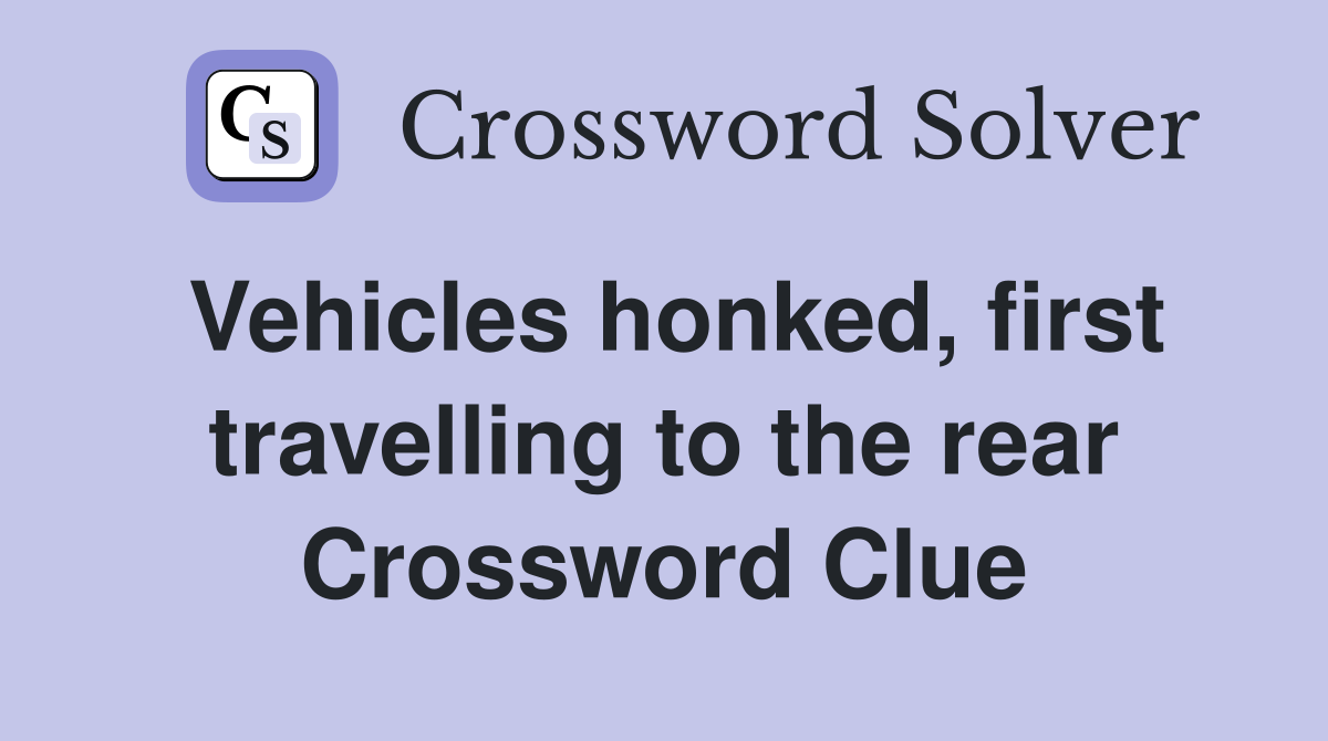 Vehicles honked, first travelling to the rear Crossword Clue