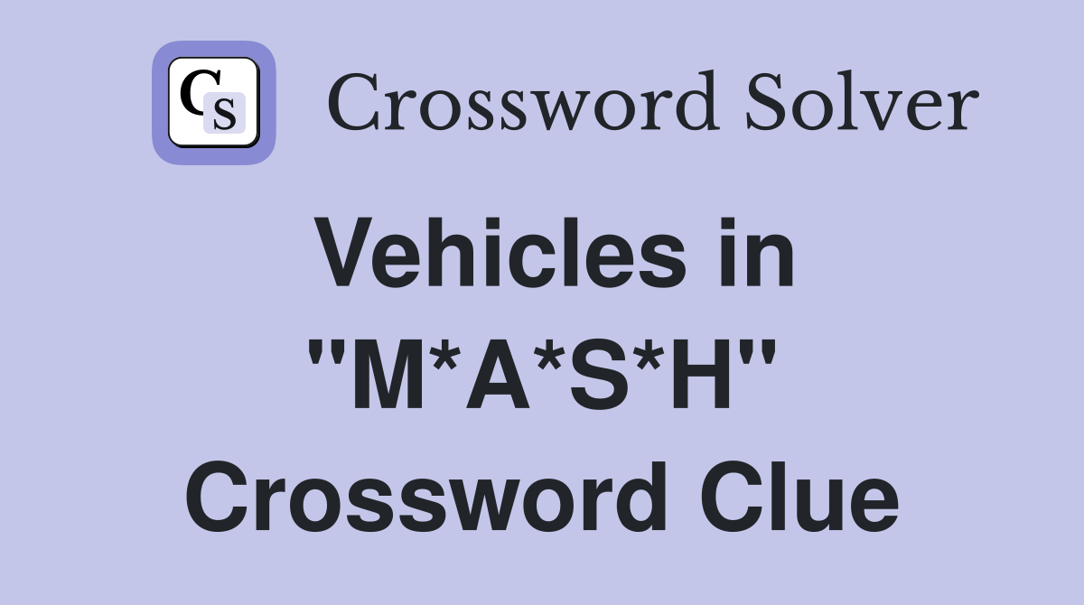 Vehicles in "M*A*S*H" Crossword Clue
