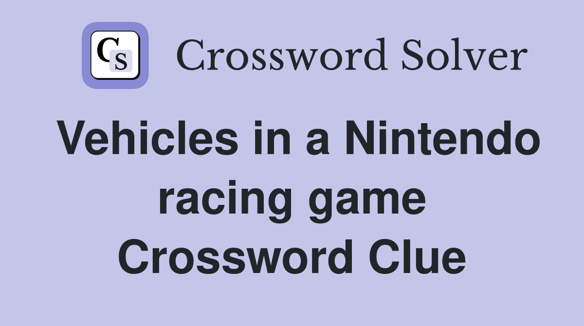 Vehicles in a Nintendo racing game Crossword Clue
