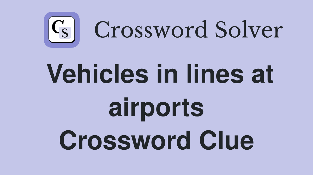 Vehicles in lines at airports Crossword Clue