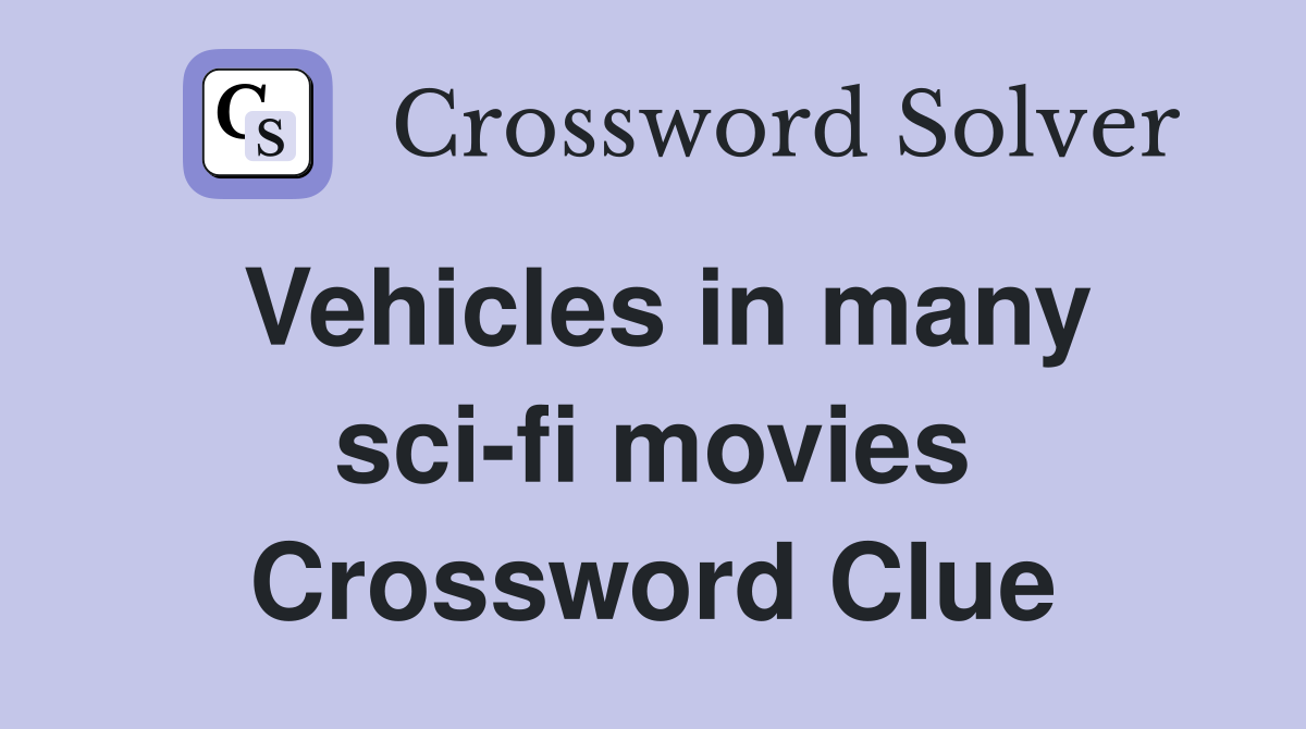 Vehicles in many sci-fi movies Crossword Clue