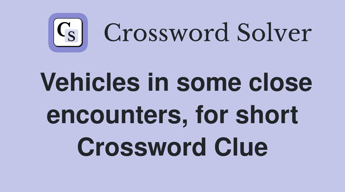 Vehicles in some close encounters, for short Crossword Clue
