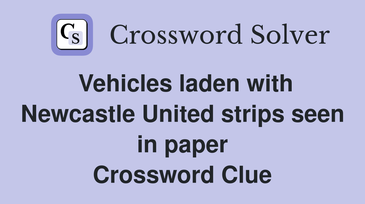 Vehicles laden with Newcastle United strips seen in paper Crossword Clue