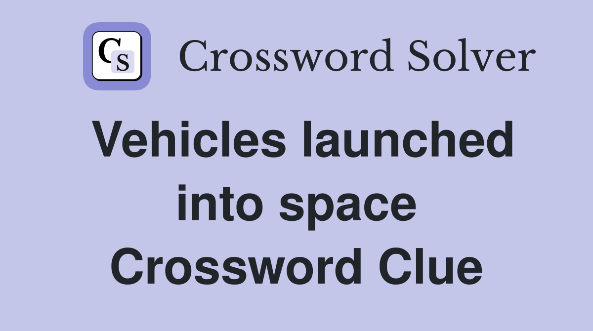 Vehicles launched into space Crossword Clue