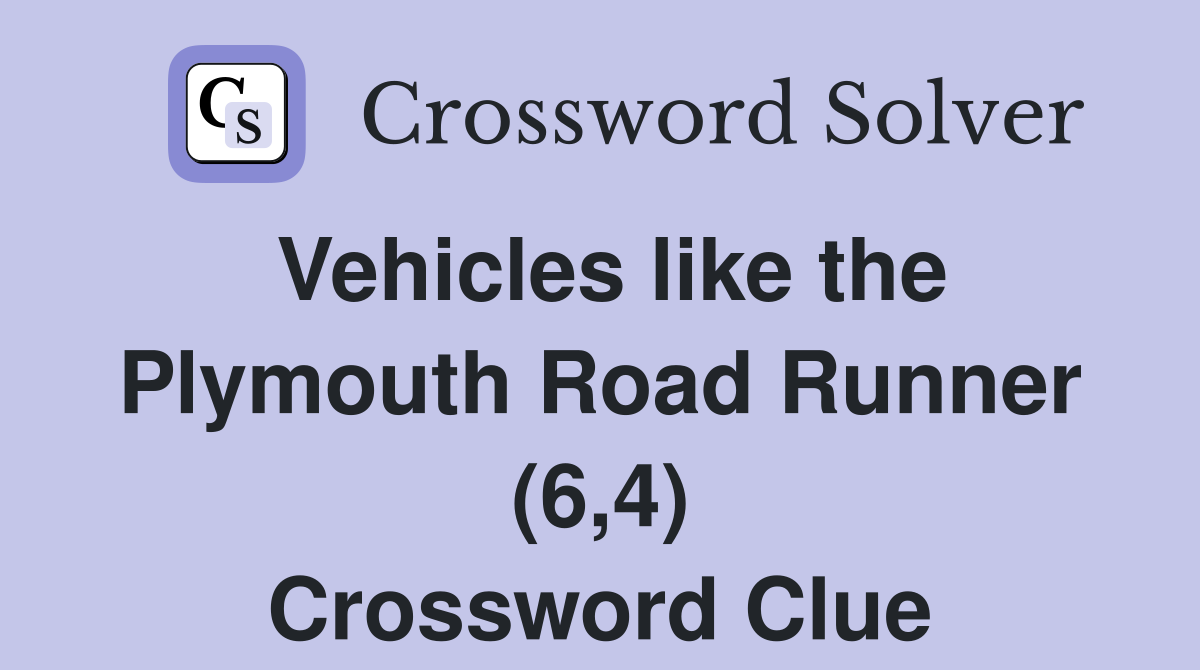 Vehicles like the Plymouth Road Runner (6,4) Crossword Clue