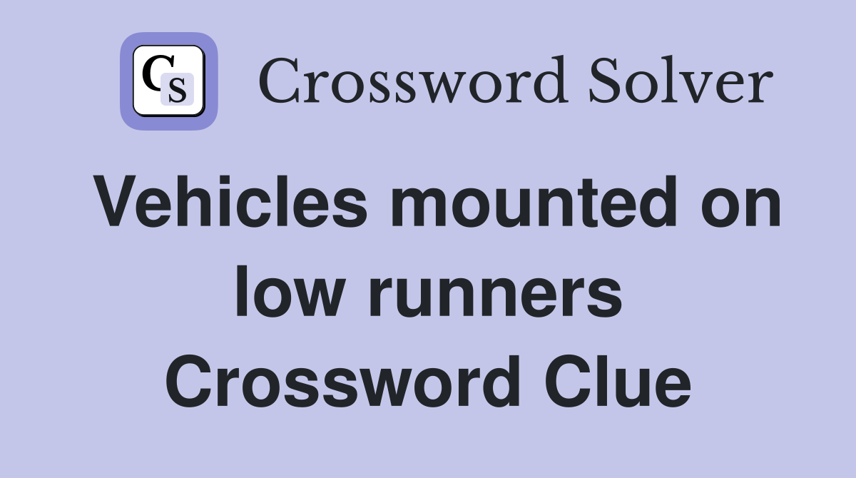Vehicles mounted on low runners Crossword Clue