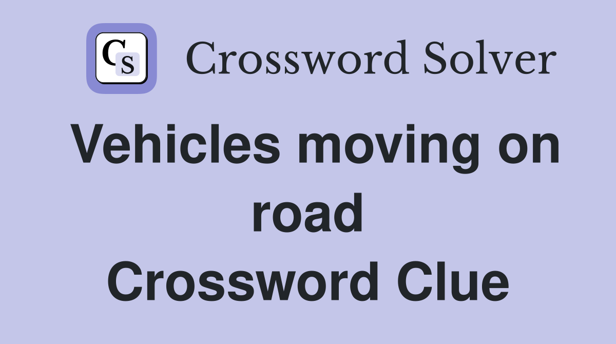 Vehicles moving on road Crossword Clue