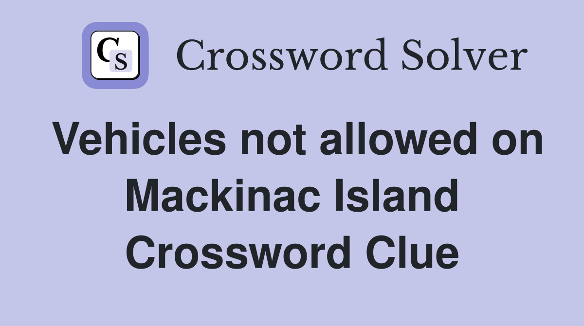 Vehicles not allowed on Mackinac Island Crossword Clue