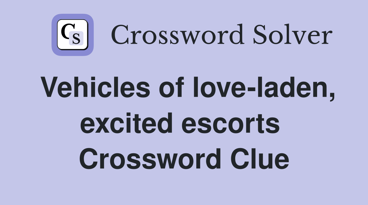 Vehicles of love-laden, excited escorts  Crossword Clue