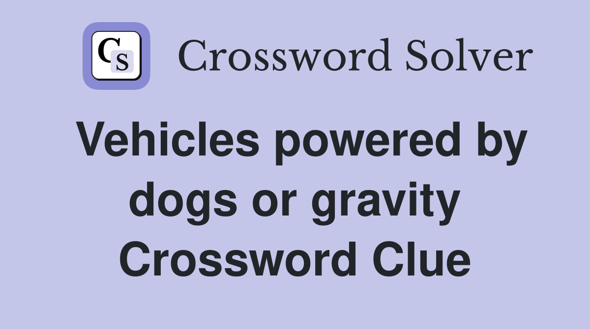 Vehicles powered by dogs or gravity Crossword Clue