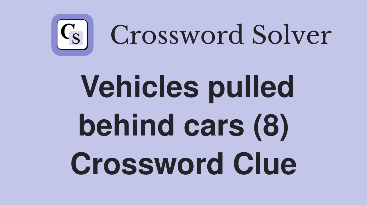 Vehicles pulled behind cars (8) Crossword Clue