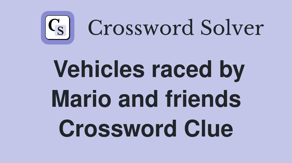 Vehicles raced by Mario and friends Crossword Clue