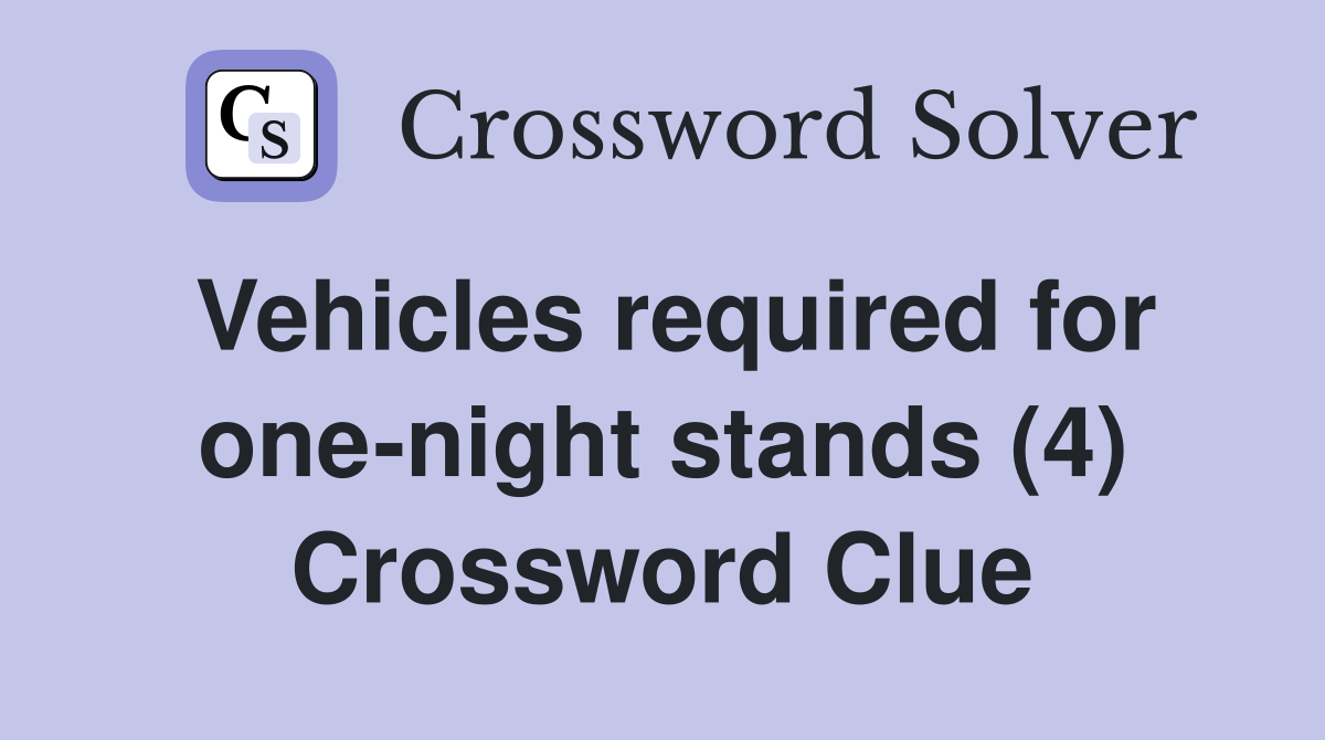 Vehicles required for one-night stands (4) Crossword Clue