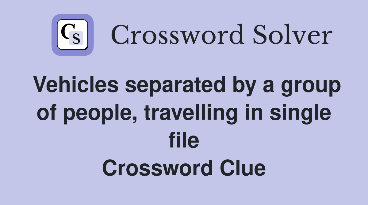 Vehicles separated by a group of people, travelling in single file Crossword Clue
