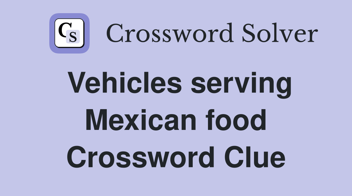 Vehicles serving Mexican food Crossword Clue
