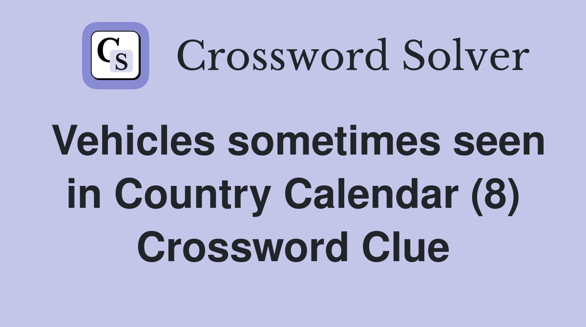 Vehicles sometimes seen in Country Calendar (8) Crossword Clue