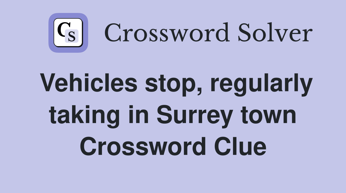 Vehicles stop, regularly taking in Surrey town Crossword Clue