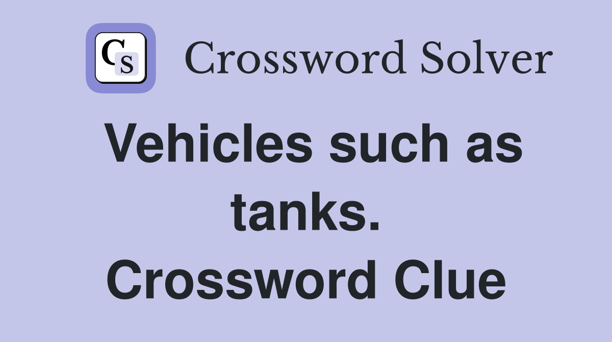 Vehicles such as tanks. Crossword Clue