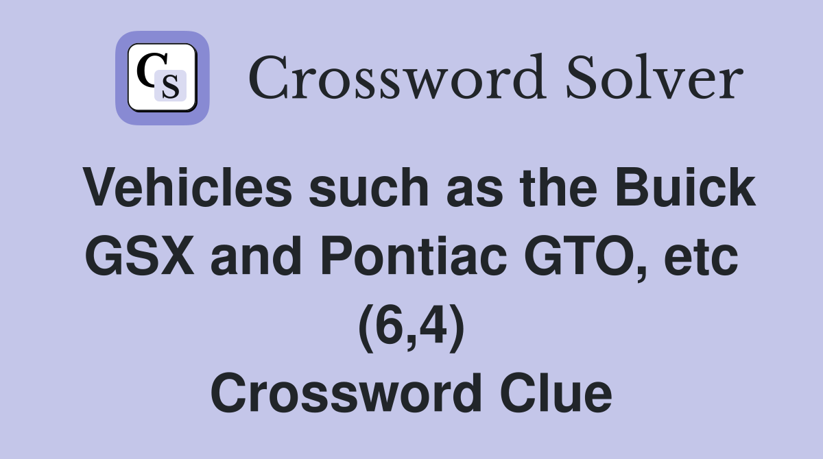 Vehicles such as the Buick GSX and Pontiac GTO, etc (6,4) Crossword Clue