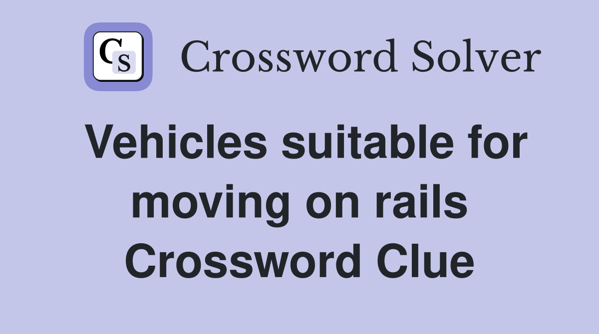 Vehicles suitable for moving on rails Crossword Clue
