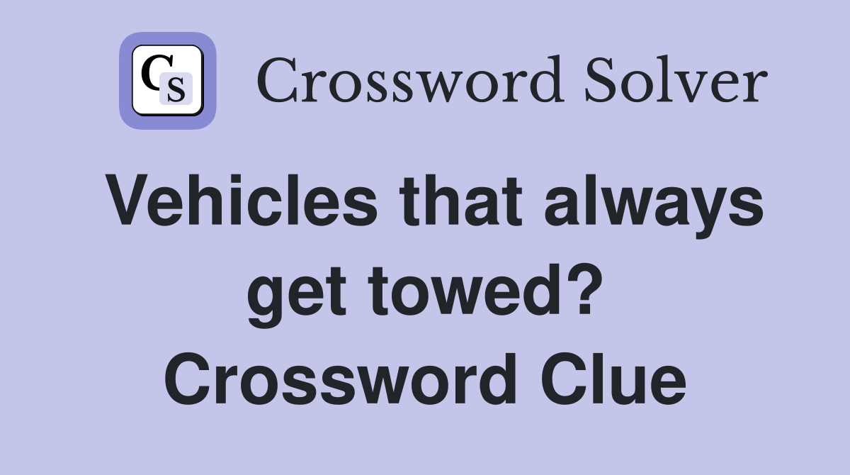 Vehicles that always get towed? Crossword Clue