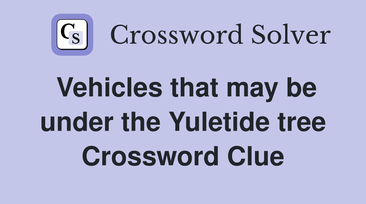 Vehicles that may be under the Yuletide tree Crossword Clue