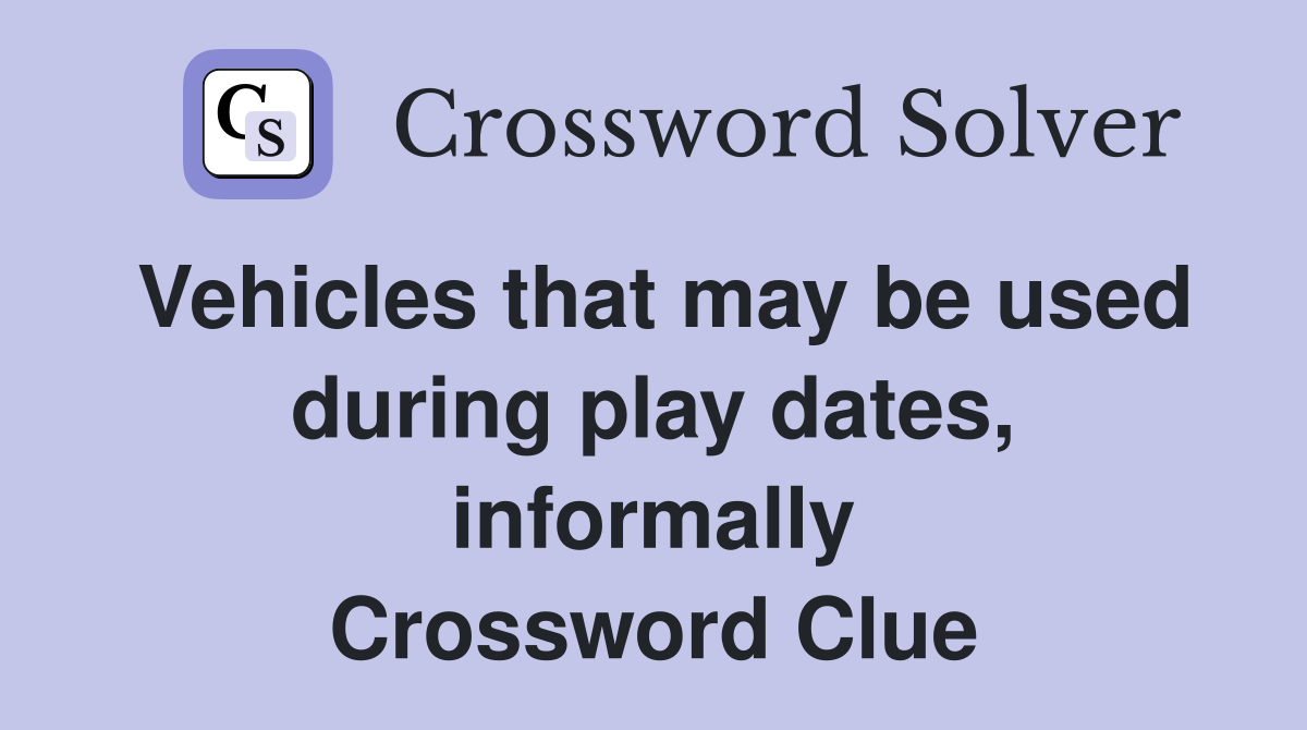Vehicles that may be used during play dates, informally Crossword Clue