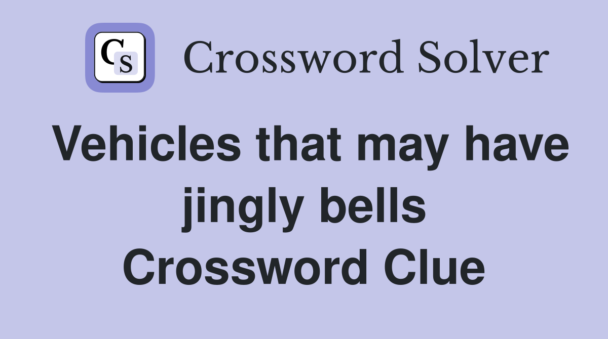 Vehicles that may have jingly bells Crossword Clue