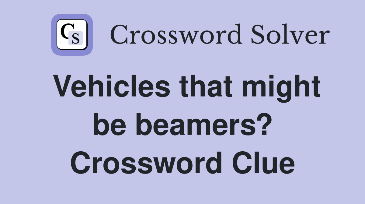 Vehicles that might be beamers? Crossword Clue