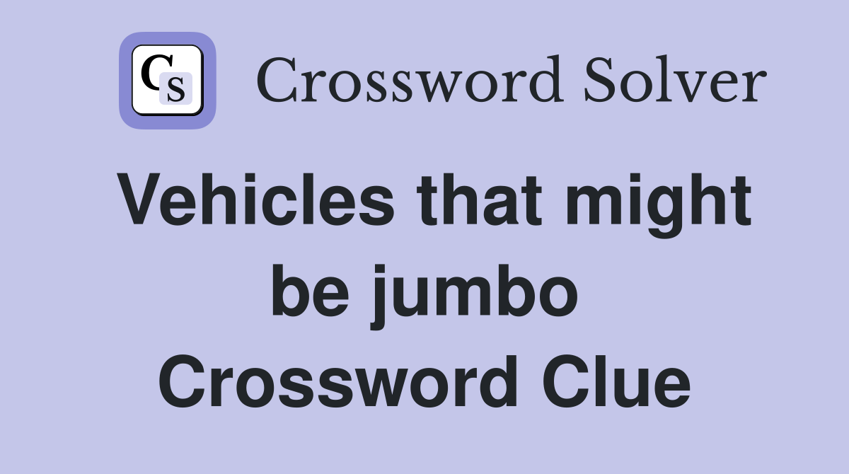 Vehicles that might be jumbo Crossword Clue